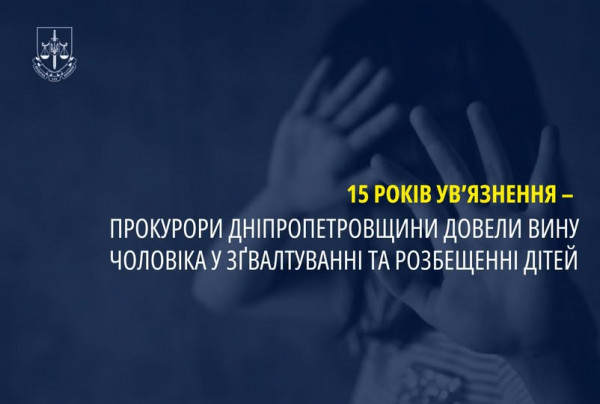 Жителя Дніпропетровщини засуджено до 15 років позбавлення волі за зґвалтування та розбещення малолітніх дітей0